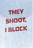 Goalie Hockey Notebook - They Shoot I Block