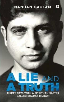 A Lie and a Truth: Thirty Days with a Spiritual Master Called Bharat Thakur - Nandan Gautam