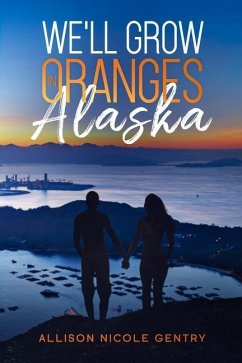 We'll Grow Oranges in Alaska - Gentry, Allison Nicole