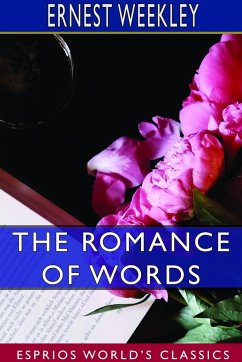 The Romance of Words (Esprios Classics) - Weekley, Ernest