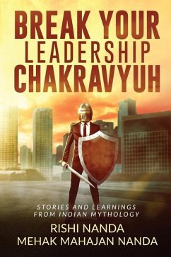 Break Your Leadership Chakravyuh: Stories and Learnings from Indian Mythology - Rishi Nanda; Mehak Mahajan Nanda