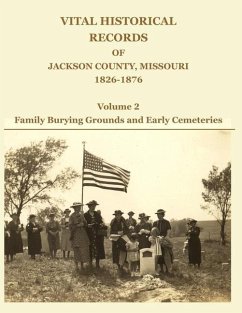 Vital Historical Records of Jackson County, Missouri, 1826-1876: Volume 2: Family Burying Grounds and Early Cemeteries - Jackson, David W.