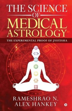 The Science of Medical Astrology: The Experimental Proof of Jyotisha - Rameshrao N.; Alex Hankey