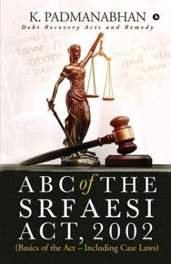 ABC OF THE SRFAESI ACT, 2002 (Basics of the Act - Including case laws): Debt Recovery Acts and Remedy - K. Padmanabhan