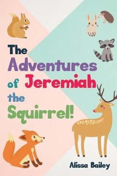 The Adventures of Jeremiah the Squirrel! - Bailey, Alissa