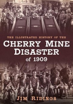 The Illustrated History of the Cherry Mine Disaster of 1909 - Ridings, Jim