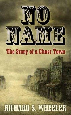 No Name: The Story of a Ghost Town - Wheeler, Richard S.