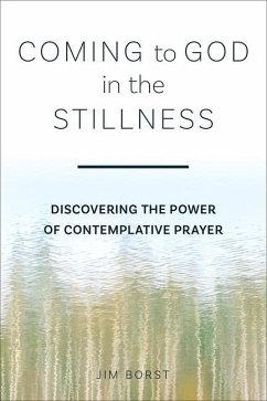 Coming to God in the Stillness: Discovering the Power of Contemplative Prayer - Borst, Jim