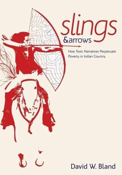 Slings & Arrows: How Toxic Narratives Perpetuate Poverty in Indian Country - Bland, David W.