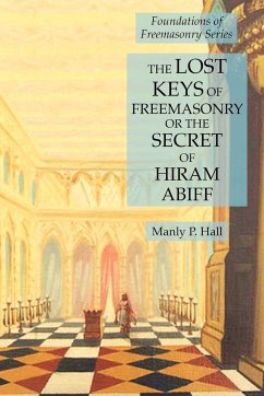 The Lost Keys of Freemasonry or the Secret of Hiram Abiff - Hall, Manly P.