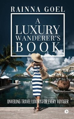 A Luxury Wanderer's Book: Unveiling Travel Luxury for Every Voyager - Rainna Goel