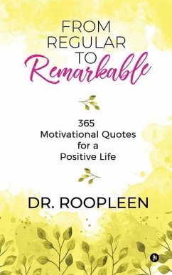 From Regular to Remarkable: 365 Motivational Quotes for a Positive Life - Roopleen