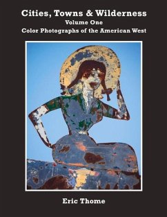 Cities, Towns and Wilderness: Color Photographs of the American West Volume 1 - Thome, Eric