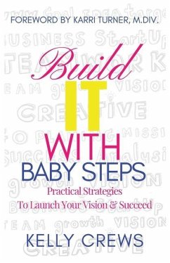 Build It With Baby Steps: Practical Strategies To Launch Your Vision & Succeed - Crews, Kelly