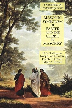 Masonic Symbolism of Easter and the Christ in Masonry - Newton, Joseph Fort; Darlington, H. S.; Fussell, Joseph H.
