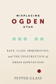 Misplacing Ogden, Utah: Race, Class, Immigration, and the Construction of Urban Reputations