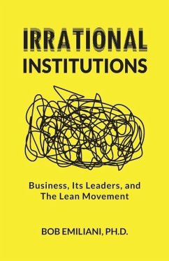 Irrational Institutions: Business, Its Leaders, and The Lean Movement - Emiliani, Bob