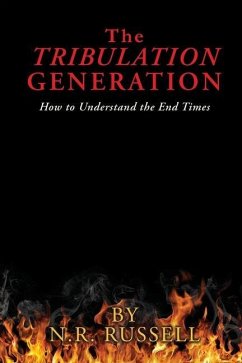 The TRIBULATION GENERATION: How to Understand the End Times - Russell, N. R.