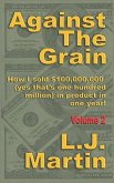 Against the Grain: Selling: How I Sold $100,000,000 in Product in One Year