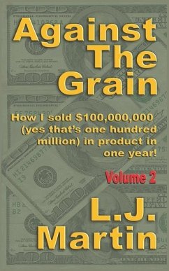 Against the Grain: Selling: How I Sold $100,000,000 in Product in One Year - Martin, L. J.