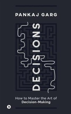 Decisions: How to Master the Art of Decision-Making - Pankaj Garg