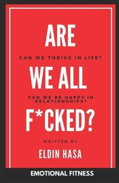 Are We All F*cked?: Can We Thrive in Life? Can We Be Happy in Relationships? - Hasa, Eldin