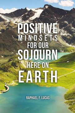 Positive Mindsets for Our Sojourn Here on Earth - Lucas, Raphael F.