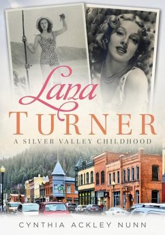 Lana Turner: A Silver Valley Childhood - Nunn, Cynthia Ackley