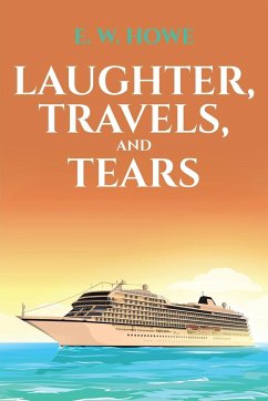 Laughter, Travels, and Tears - Howe, E. W.