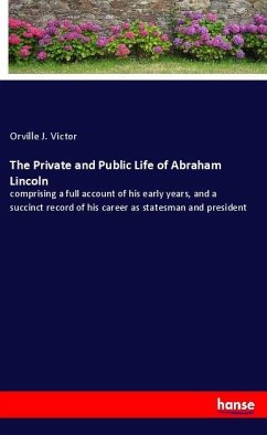 The Private and Public Life of Abraham Lincoln - Victor, Orville J.