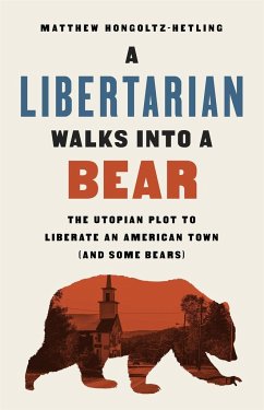A Libertarian Walks Into a Bear - Hongoltz-Hetling, Matthew
