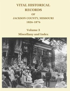 Vital Historical Records of Jackson County, Missouri, 1826-1876: Volume 3: Miscellany and Index - Jackson, David W.