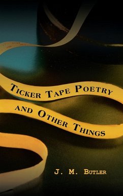 Ticker Tape Poetry and Other Things - Butler, J. M.