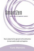 SmartZen: How to Adopt the Zen approach to life and business for more wealth, health and happiness with a touch of Japanese wisd