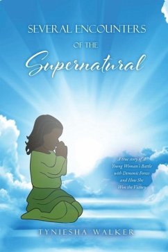 Several Encounters of the Supernatural: A true story of A Young Woman's Battle with Demonic Forces and How She Won the Victory - Walker, Tyniesha