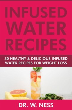 Infused Water Recipes: 30 Healthy & Delicious Infused Water Recipes for Weight Loss (eBook, ePUB) - Ness, W.
