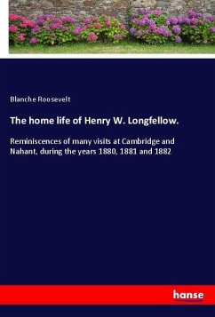 The home life of Henry W. Longfellow. - Roosevelt, Blanche