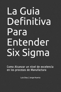 La Guia Definitiva Para Entender Six Sigma: Como Alcanzar un nivel de excelencia en los procesos de Manufactura - Diaz, Luis Fernando