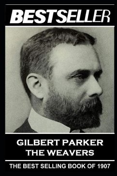 Gilbert Parker - The Weavers: The Bestseller of 1907 - Parker, Gilbert