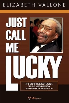 Just Call Me Lucky: The Life of Hezekiah Easter, the First African-American Legislator in Rockland County from Nyack, NY - Vallone, Elizabeth