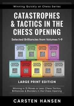 Catastrophes & Tactics in the Chess Opening - Selected Brilliancies from Volumes 1-9 - Large Print Edition: Winning in 15 Moves or Less: Chess Tactics - Hansen, Carsten