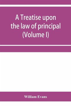 A treatise upon the law of principal and agent in contract and tort (Volume I) - Evans, William