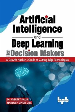 Artificial Intelligence and Deep Learning for Decision Makers - Gill, Navdeep Singh; Kaur, Jagreet