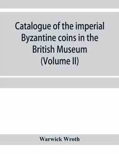 Catalogue of the imperial Byzantine coins in the British Museum (Volume II) - Wroth, Warwick