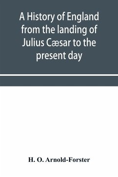 A history of England from the landing of Julius Cæsar to the present day - O. Arnold-Forster, H.