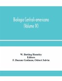 Biologia centrali-americana; or, Contributions to the knowledge of the fauna and flora of Mexico and Central America (Volume IV)