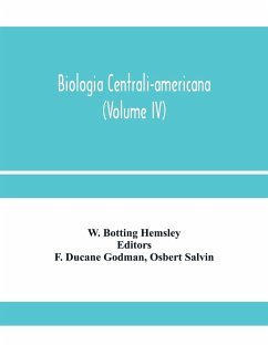 Biologia centrali-americana; or, Contributions to the knowledge of the fauna and flora of Mexico and Central America (Volume IV) - Botting Hemsley, W.