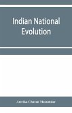 Indian national evolution; a brief survey of the origin and progress of the Indian National Congress and the growth of Indian nationalism