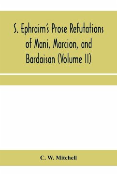 S. Ephraim's prose refutations of Mani, Marcion, and Bardaisan (Volume II) The discourse called 'Of Domnus' and six other writings - W. Mitchell, C.