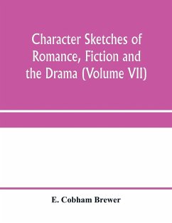 Cover Character sketches of romance, fiction and the drama (Volume VII)